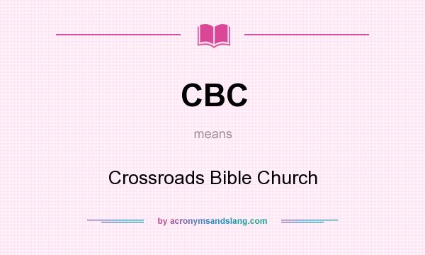 What does CBC mean? It stands for Crossroads Bible Church