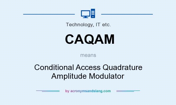 What does CAQAM mean? It stands for Conditional Access Quadrature Amplitude Modulator