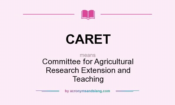 What does CARET mean? It stands for Committee for Agricultural Research Extension and Teaching