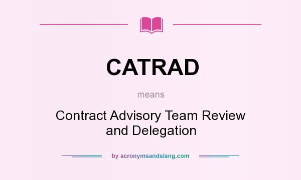What does CATRAD mean? It stands for Contract Advisory Team Review and Delegation