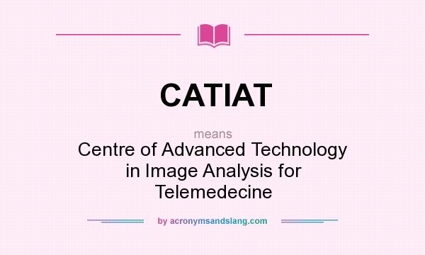 What does CATIAT mean? It stands for Centre of Advanced Technology in Image Analysis for Telemedecine