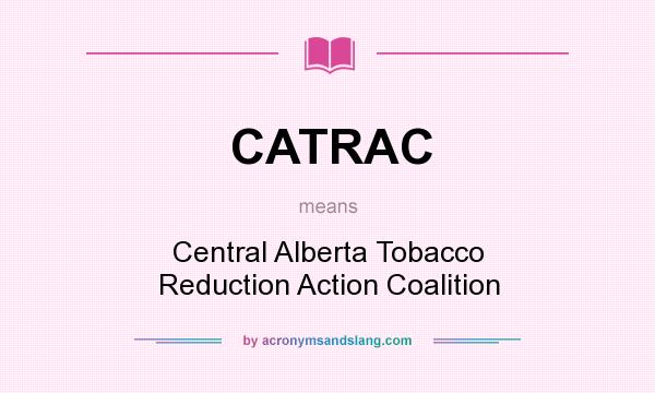 What does CATRAC mean? It stands for Central Alberta Tobacco Reduction Action Coalition