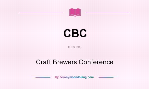 What does CBC mean? It stands for Craft Brewers Conference