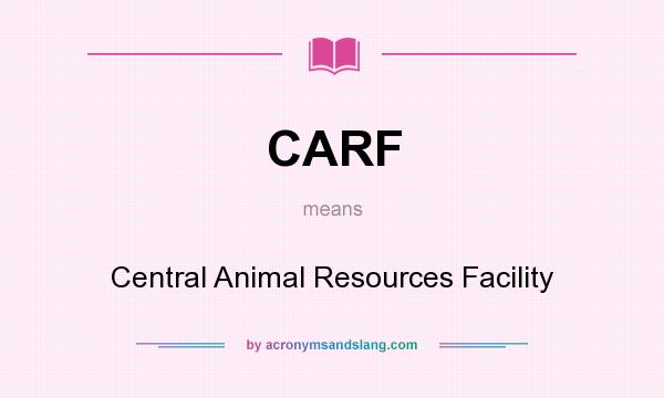 What does CARF mean? It stands for Central Animal Resources Facility