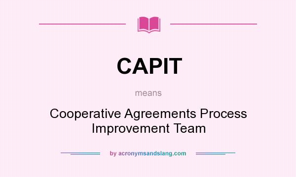 What does CAPIT mean? It stands for Cooperative Agreements Process Improvement Team