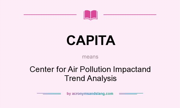What does CAPITA mean? It stands for Center for Air Pollution Impactand Trend Analysis
