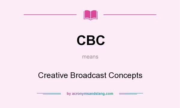 What does CBC mean? It stands for Creative Broadcast Concepts