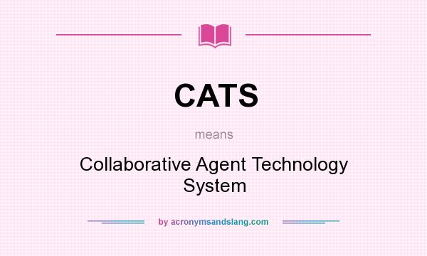 What does CATS mean? It stands for Collaborative Agent Technology System