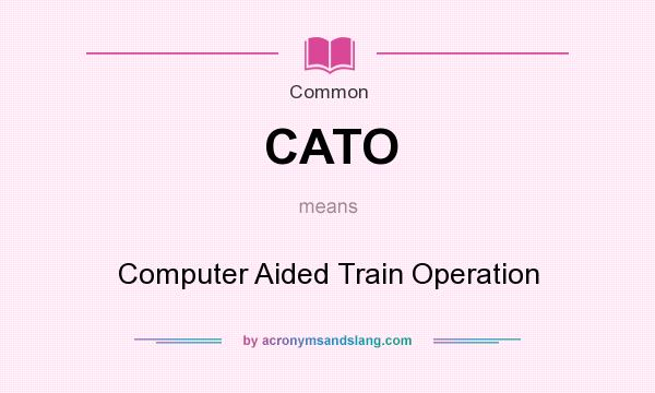 What does CATO mean? It stands for Computer Aided Train Operation