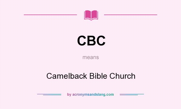 What does CBC mean? It stands for Camelback Bible Church