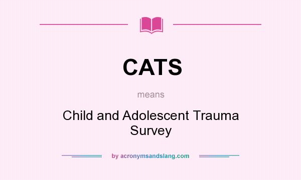 What does CATS mean? It stands for Child and Adolescent Trauma Survey
