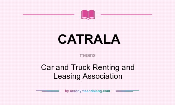 What does CATRALA mean? It stands for Car and Truck Renting and Leasing Association