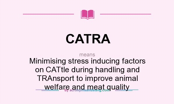 What does CATRA mean? It stands for Minimising stress inducing factors on CATtle during handling and TRAnsport to improve animal welfare and meat quality