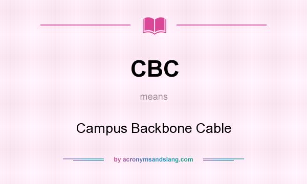 What does CBC mean? It stands for Campus Backbone Cable