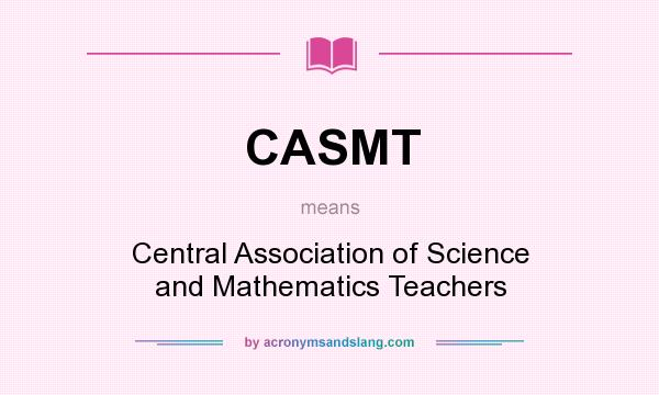 What does CASMT mean? It stands for Central Association of Science and Mathematics Teachers