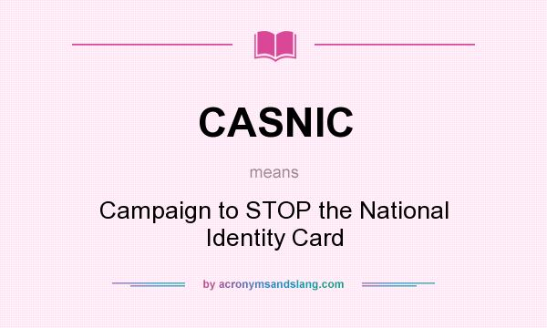 What does CASNIC mean? It stands for Campaign to STOP the National Identity Card