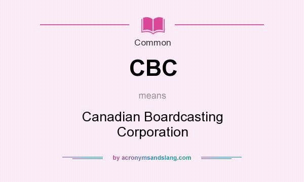 What does CBC mean? It stands for Canadian Boardcasting Corporation