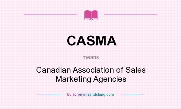 What does CASMA mean? It stands for Canadian Association of Sales Marketing Agencies