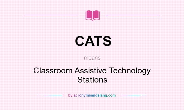 What does CATS mean? It stands for Classroom Assistive Technology Stations