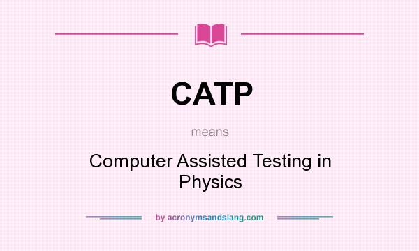 What does CATP mean? It stands for Computer Assisted Testing in Physics