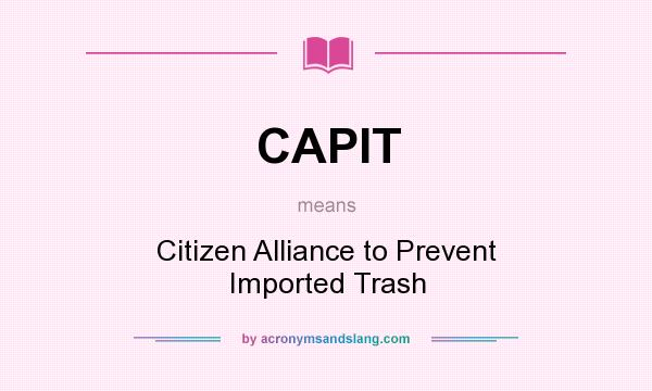 What does CAPIT mean? It stands for Citizen Alliance to Prevent Imported Trash