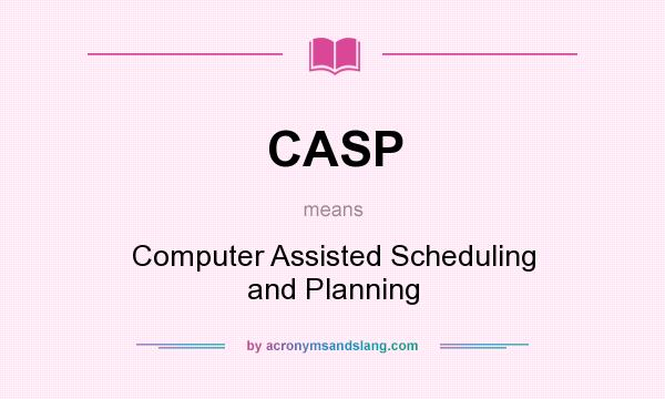 What does CASP mean? It stands for Computer Assisted Scheduling and Planning