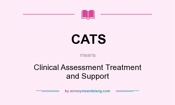 What does CATS mean? It stands for Clinical Assessment Treatment and Support