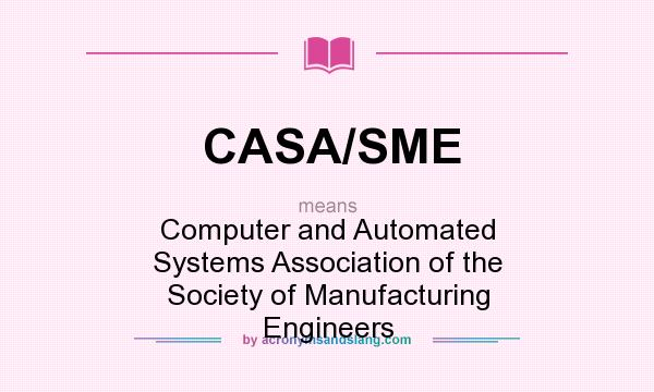 What does CASA/SME mean? It stands for Computer and Automated Systems Association of the Society of Manufacturing Engineers