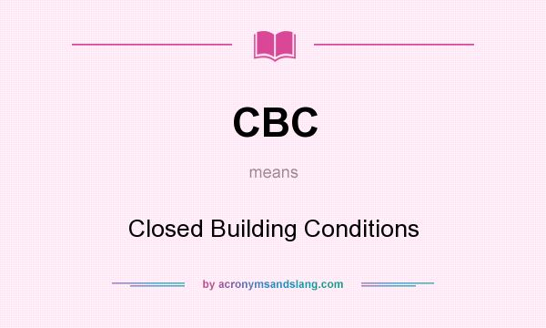 What does CBC mean? It stands for Closed Building Conditions