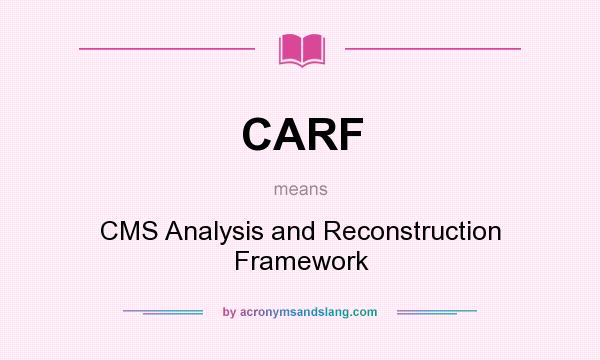 What does CARF mean? It stands for CMS Analysis and Reconstruction Framework