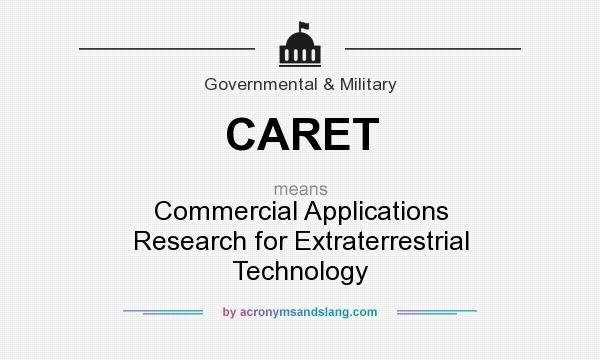 What does CARET mean? It stands for Commercial Applications Research for Extraterrestrial Technology