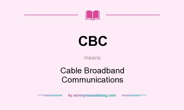 What does CBC mean? It stands for Cable Broadband Communications