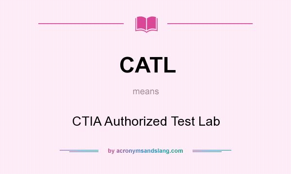 What does CATL mean? It stands for CTIA Authorized Test Lab