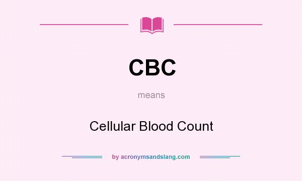 What does CBC mean? It stands for Cellular Blood Count