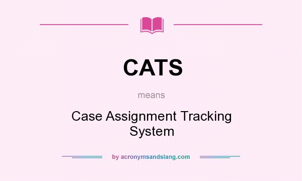 What does CATS mean? It stands for Case Assignment Tracking System