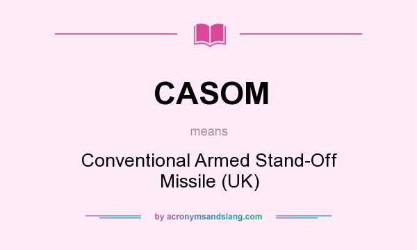 What does CASOM mean? It stands for Conventional Armed Stand-Off Missile (UK)