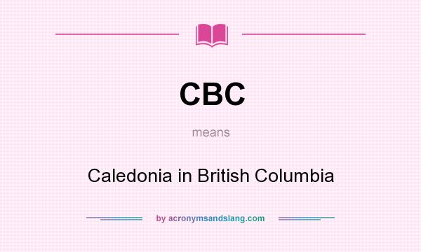 What does CBC mean? It stands for Caledonia in British Columbia