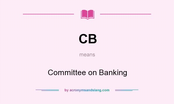 What does CB mean? It stands for Committee on Banking