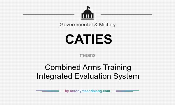 What does CATIES mean? It stands for Combined Arms Training Integrated Evaluation System
