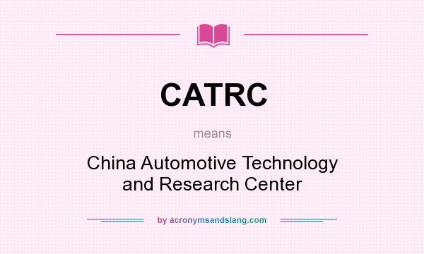 What does CATRC mean? It stands for China Automotive Technology and Research Center