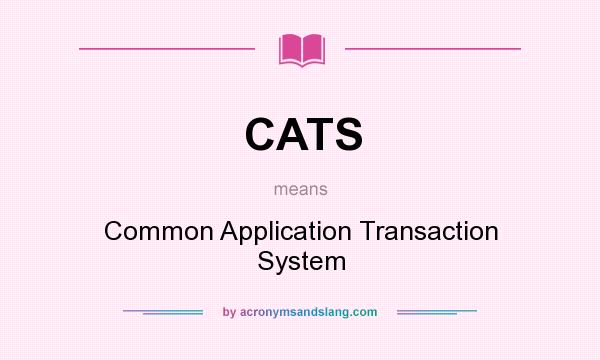 What does CATS mean? It stands for Common Application Transaction System