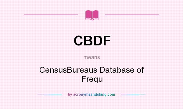 What does CBDF mean? It stands for CensusBureaus Database of Frequ