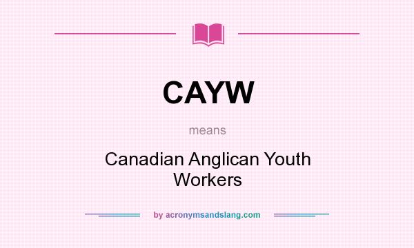 What does CAYW mean? It stands for Canadian Anglican Youth Workers