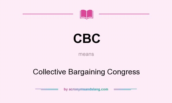What does CBC mean? It stands for Collective Bargaining Congress