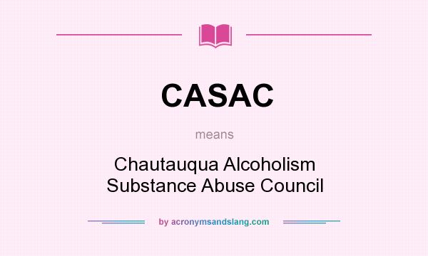 What does CASAC mean? It stands for Chautauqua Alcoholism Substance Abuse Council