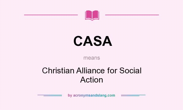 What does CASA mean? It stands for Christian Alliance for Social Action