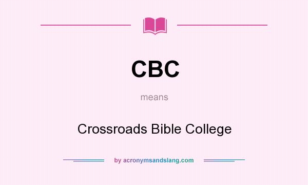 What does CBC mean? It stands for Crossroads Bible College