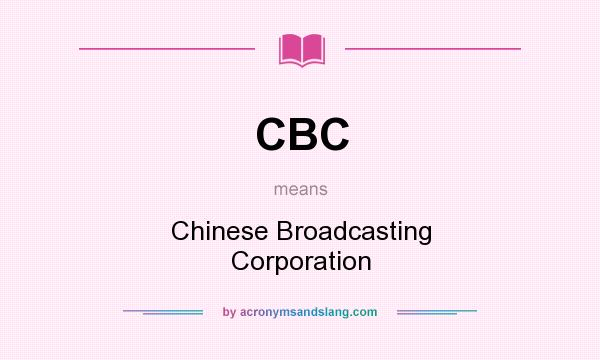 What does CBC mean? It stands for Chinese Broadcasting Corporation