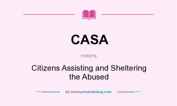 What does CASA mean? It stands for Citizens Assisting and Sheltering the Abused