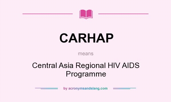 What does CARHAP mean? It stands for Central Asia Regional HIV AIDS Programme